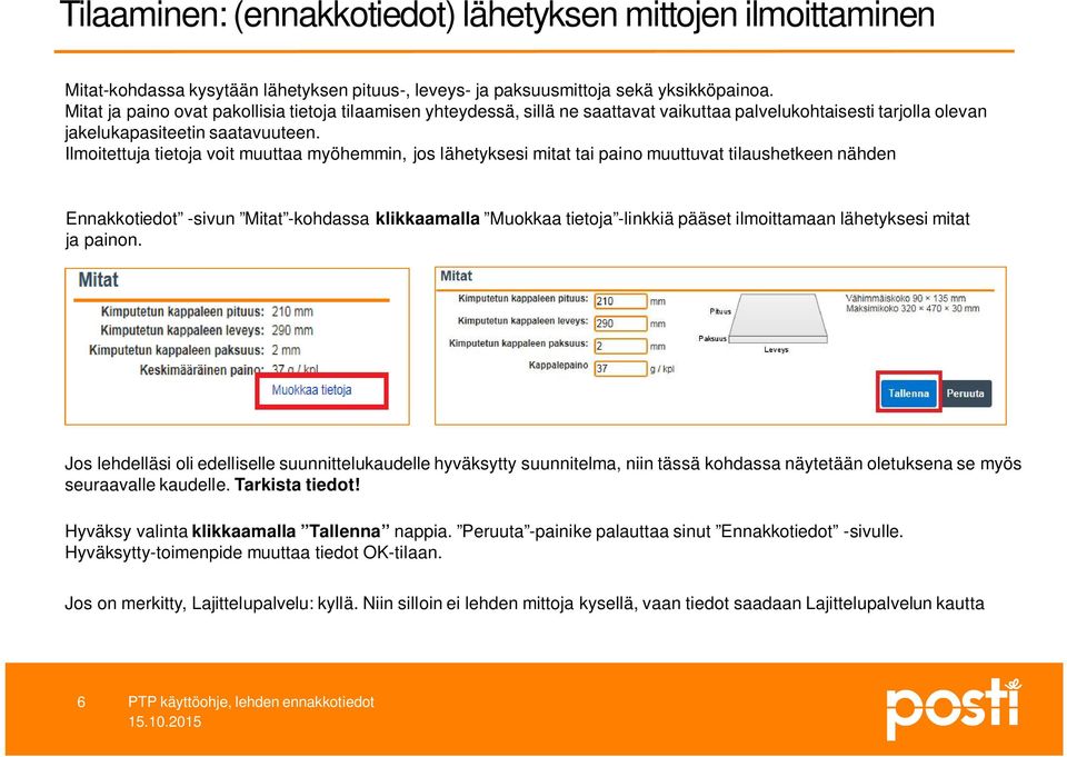 Ilmoitettuja tietoja voit muuttaa myöhemmin, jos lähetyksesi mitat tai paino muuttuvat tilaushetkeen nähden Ennakkotiedot -sivun Mitat -kohdassa klikkaamalla Muokkaa tietoja -linkkiä pääset
