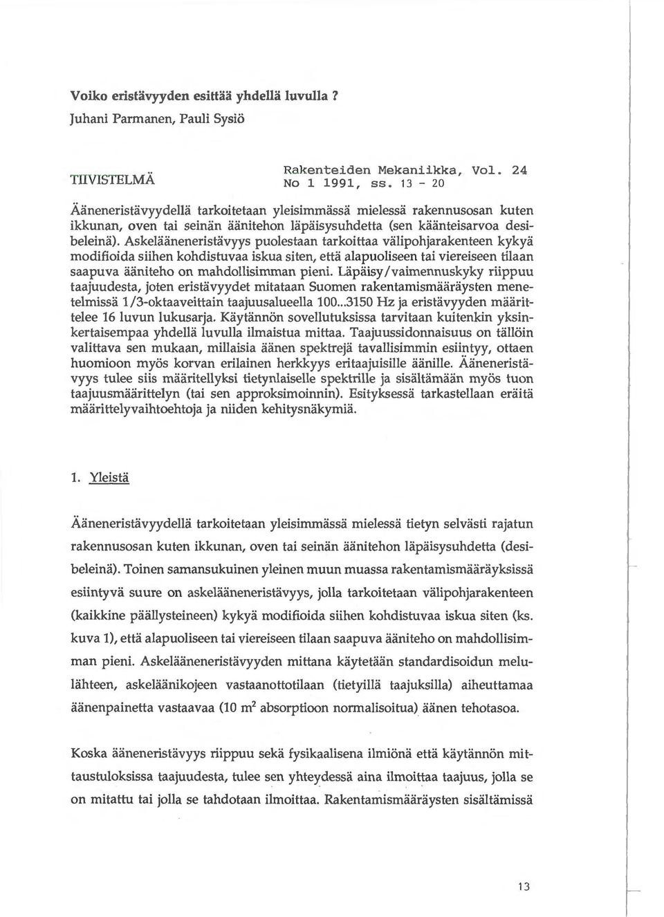 Askelaaneneristavyys puolestaan tarkoittaa valipohjarakenteen kykya modifioida siihen kohdistuvaa iskua siten, etta alapuoliseen tai viereiseen tilaan saapuva aaniteho on mahdollisimman pieni.