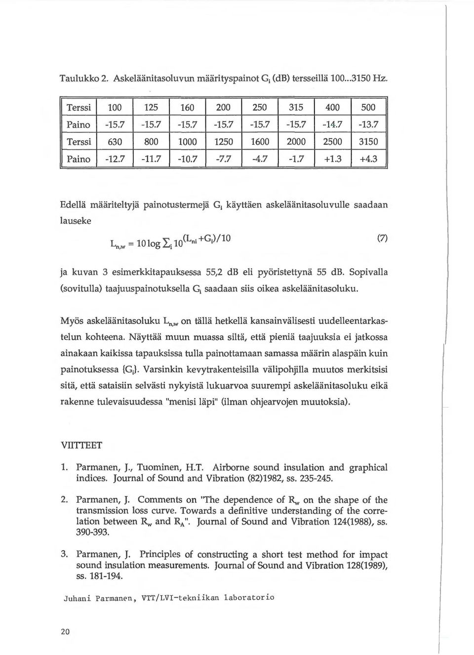 3 Edella maariteltyja painotustermejii G, kayttaen askelaanitasoluvulle saadaan lauseke (7) ja kuvan 3 esimerkkitapauksessa 55,2 db eli pyoristettyna 55 db.
