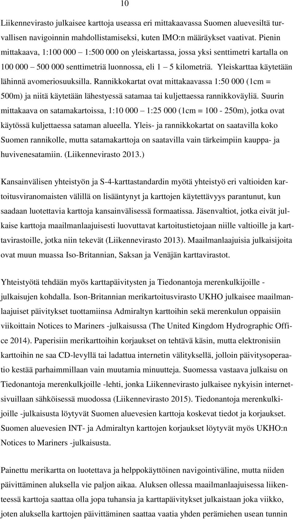 Yleiskarttaa käytetään lähinnä avomeriosuuksilla. Rannikkokartat ovat mittakaavassa 1:50 000 (1cm = 500m) ja niitä käytetään lähestyessä satamaa tai kuljettaessa rannikkoväyliä.