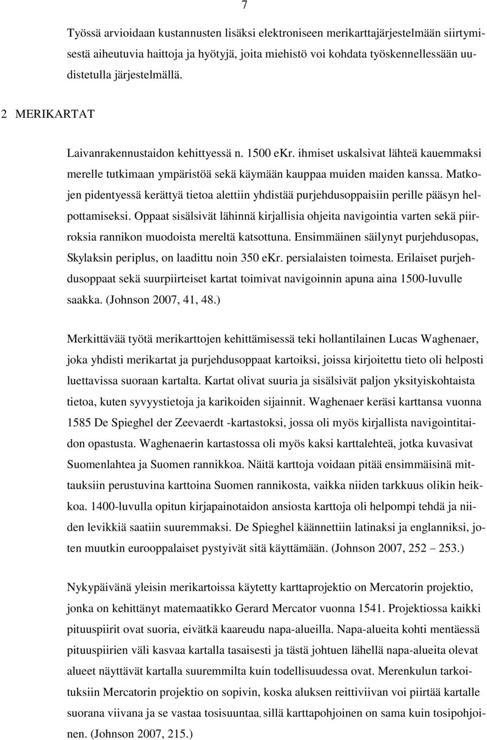 Matkojen pidentyessä kerättyä tietoa alettiin yhdistää purjehdusoppaisiin perille pääsyn helpottamiseksi.