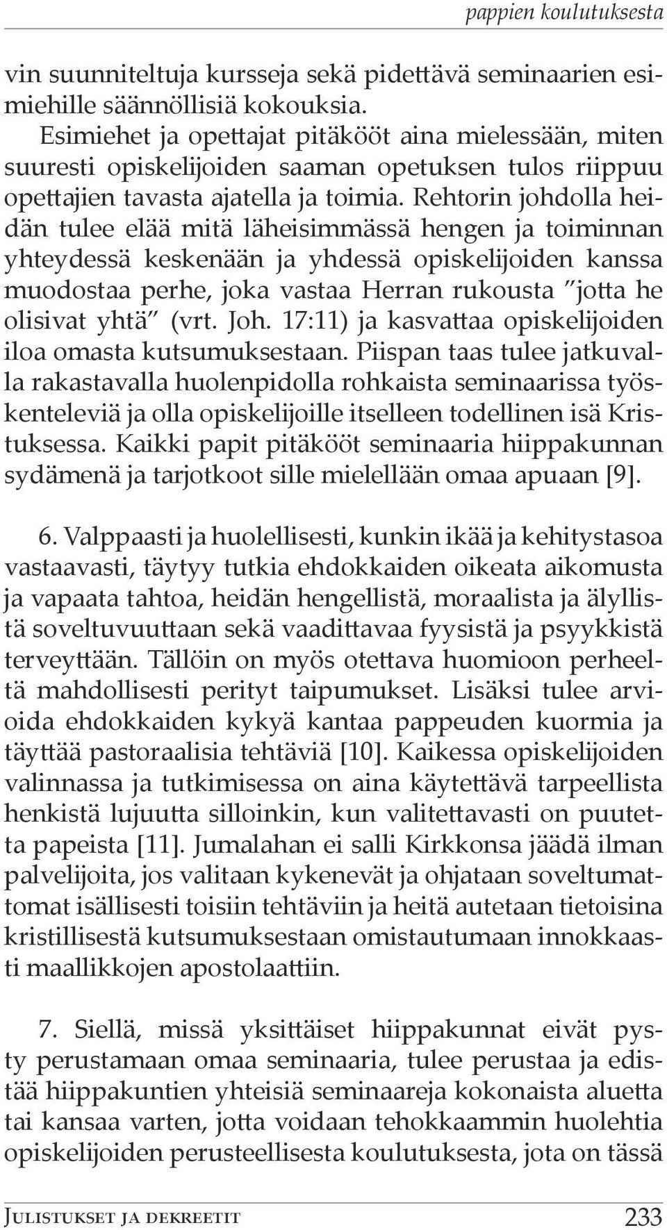 Rehtorin johdolla heidän tulee elää mitä läheisimmässä hengen ja toiminnan yhtey dessä keskenään ja yhdessä opiskelijoiden kanssa muodostaa perhe, joka vastaa Herran rukousta jotta he olisivat yhtä