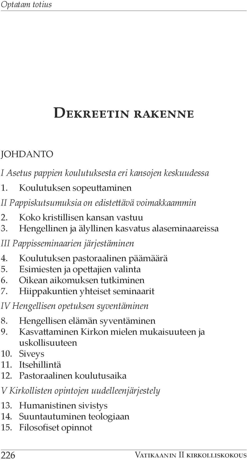 Oikean aikomuksen tutkiminen 7. Hiippakuntien yhteiset seminaarit IV Hengellisen opetuksen syventäminen 8. Hengellisen elämän syventäminen 9.