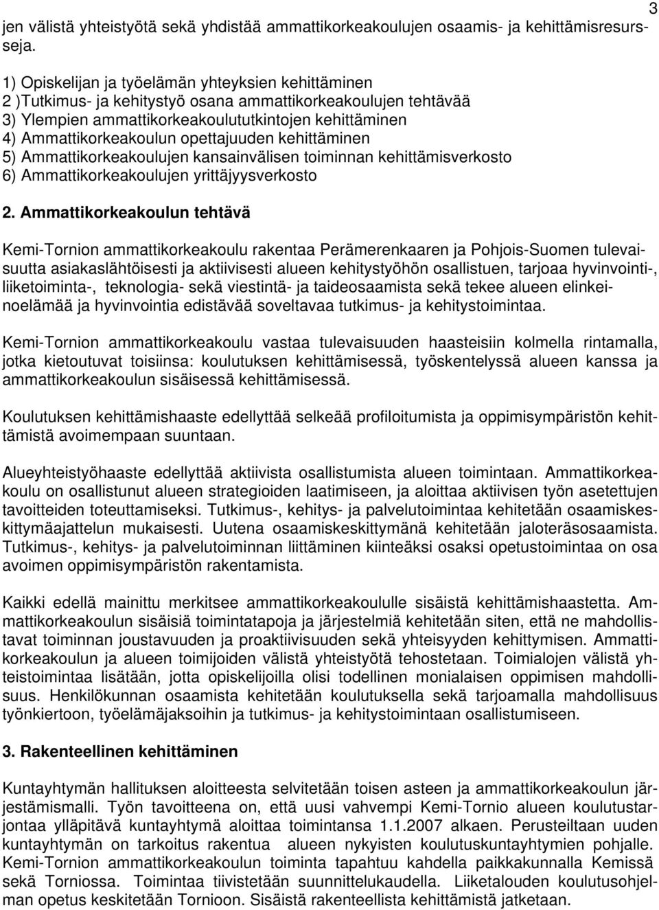 opettajuuden kehittäminen 5) Ammattikorkeakoulujen kansainvälisen toiminnan kehittämisverkosto 6) Ammattikorkeakoulujen yrittäjyysverkosto 2.