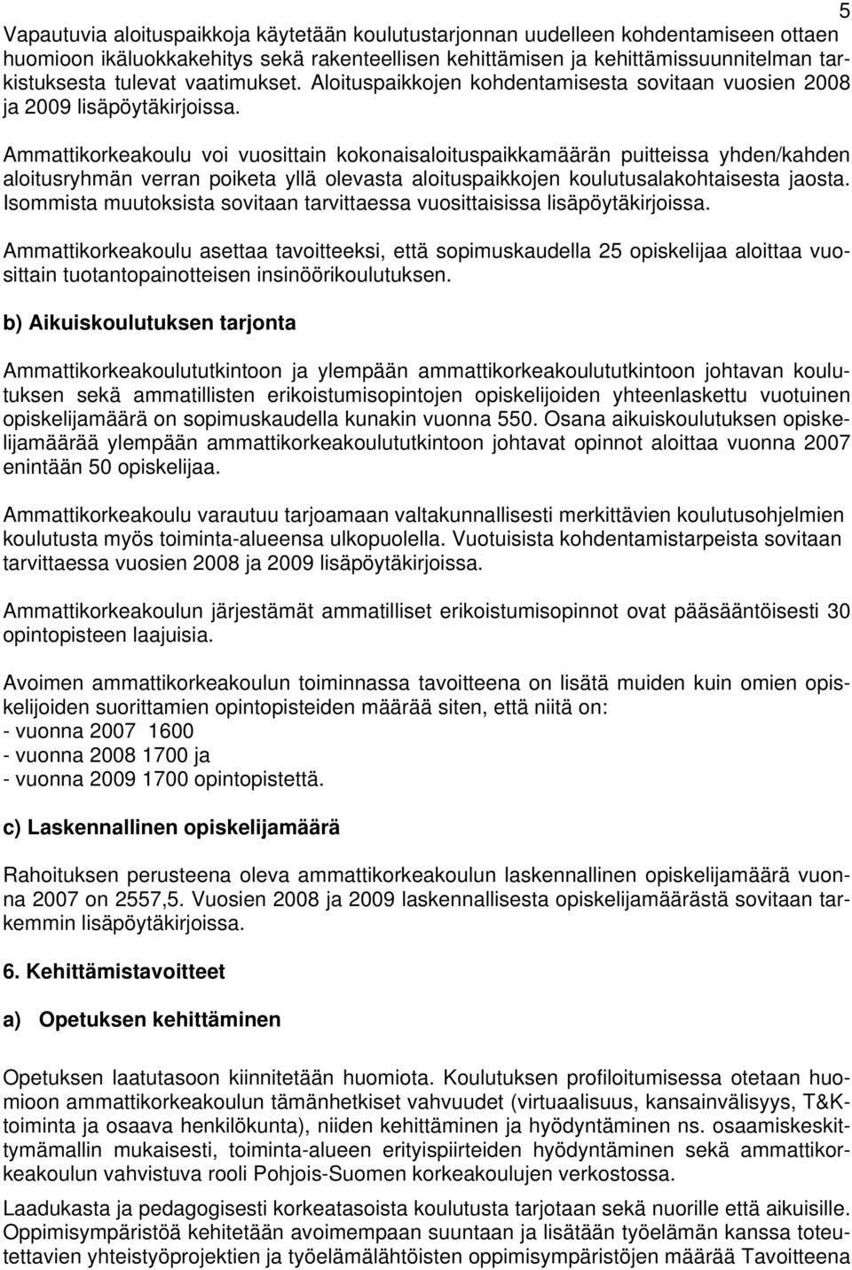 Ammattikorkeakoulu voi vuosittain kokonaisaloituspaikkamäärän puitteissa yhden/kahden aloitusryhmän verran poiketa yllä olevasta aloituspaikkojen koulutusalakohtaisesta jaosta.