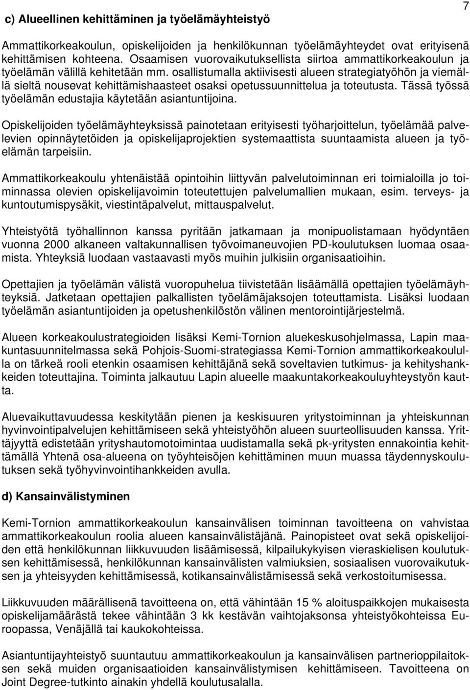 osallistumalla aktiivisesti alueen strategiatyöhön ja viemällä sieltä nousevat kehittämishaasteet osaksi opetussuunnittelua ja toteutusta. Tässä työssä työelämän edustajia käytetään asiantuntijoina.