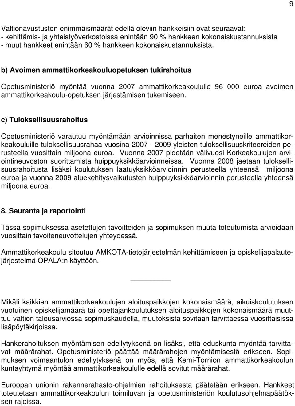 b) Avoimen ammattikorkeakouluopetuksen tukirahoitus Opetusministeriö myöntää vuonna 2007 ammattikorkeakoululle 96 000 euroa avoimen ammattikorkeakoulu-opetuksen järjestämisen tukemiseen.