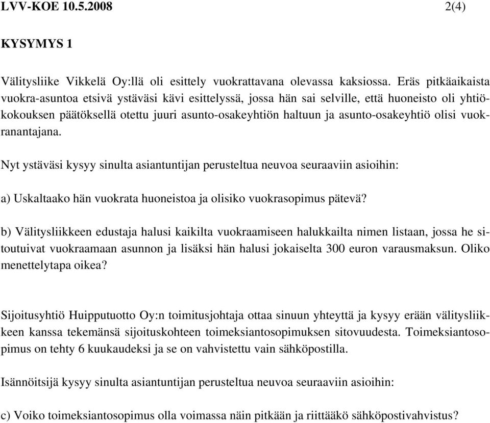 olisi vuokranantajana. Nyt ystäväsi kysyy sinulta asiantuntijan perusteltua neuvoa seuraaviin asioihin: a) Uskaltaako hän vuokrata huoneistoa ja olisiko vuokrasopimus pätevä?