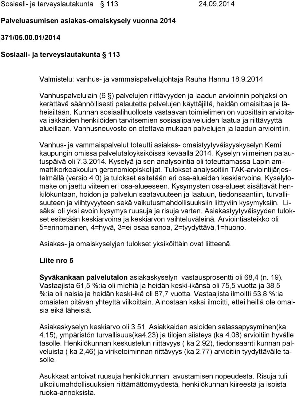 2014 Vanhuspalvelulain (6 ) palvelujen riittävyyden ja laadun arvioinnin pohjaksi on ke rät tä vä säännöllisesti palautetta palvelujen käyttäjiltä, heidän omaisiltaa ja lähei sil tään.