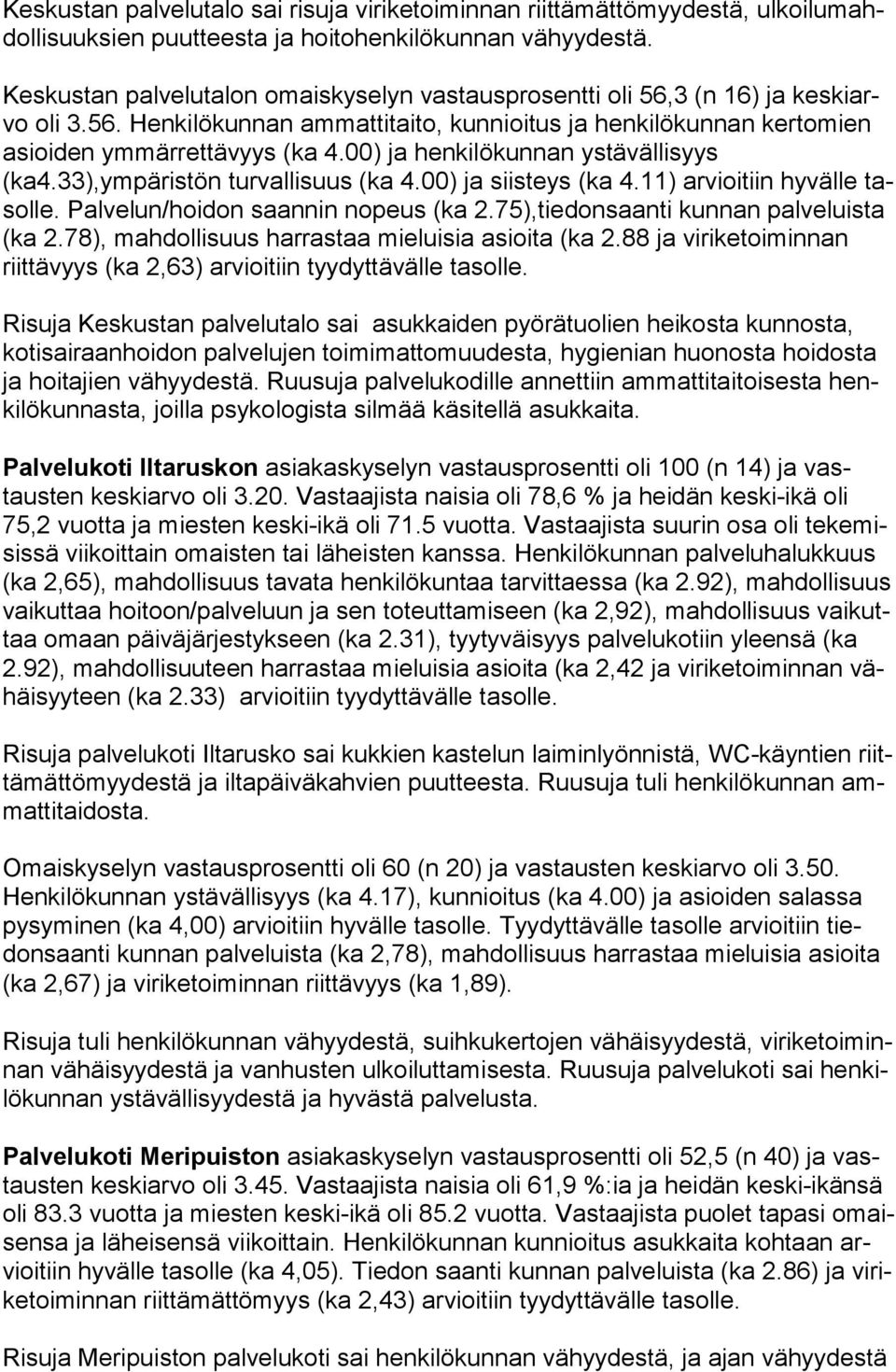 00) ja henkilökunnan ystävällisyys (ka4.33),ympäristön turvallisuus (ka 4.00) ja siis teys (ka 4.11) ar vioi tiin hyvälle tasol le. Pal ve lun/hoi don saannin nopeus (ka 2.