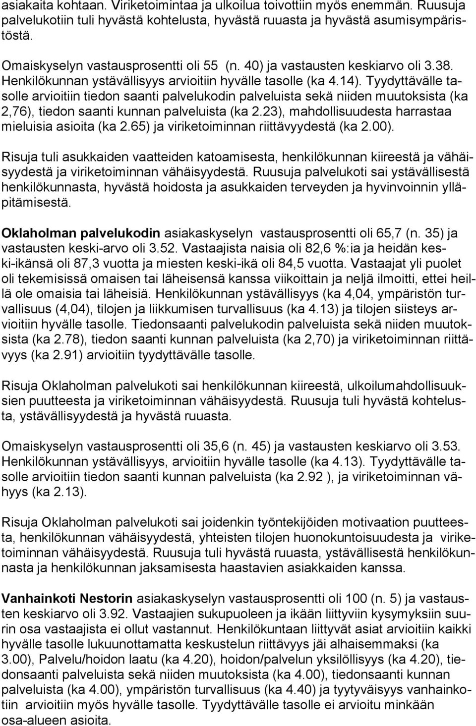 Tyydyttävälle tasol le arvioitiin tiedon saanti palvelukodin palveluista sekä niiden muutoksista (ka 2,76), tiedon saanti kunnan palveluista (ka 2.