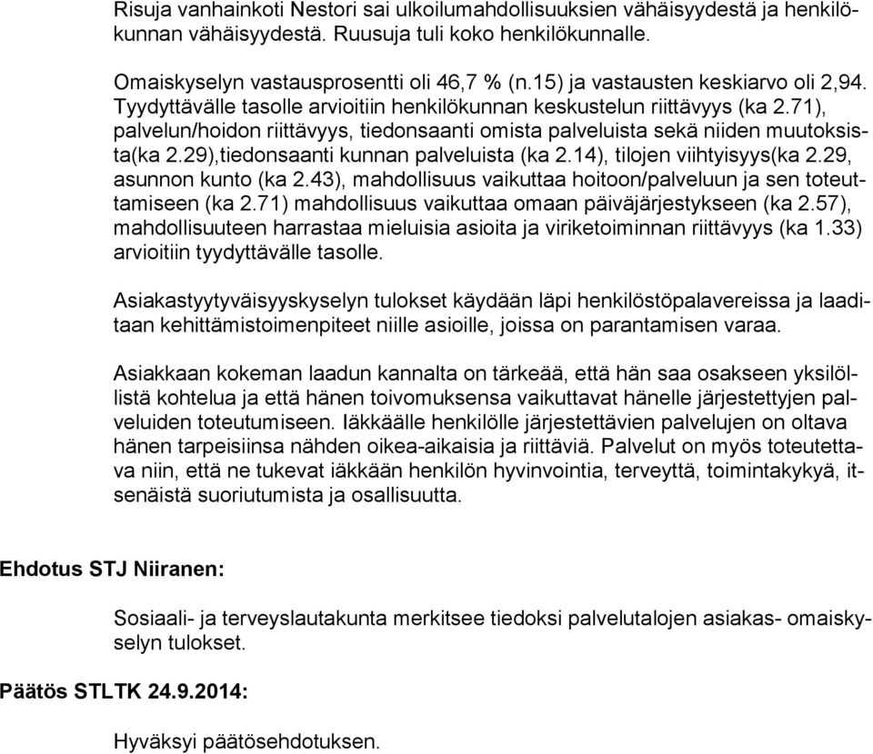 71), palvelun/hoidon riittävyys, tiedonsaanti omista palveluista sekä niiden muu tok sista(ka 2.29),tiedonsaanti kunnan palveluista (ka 2.14), tilojen viihtyisyys(ka 2.29, asunnon kunto (ka 2.