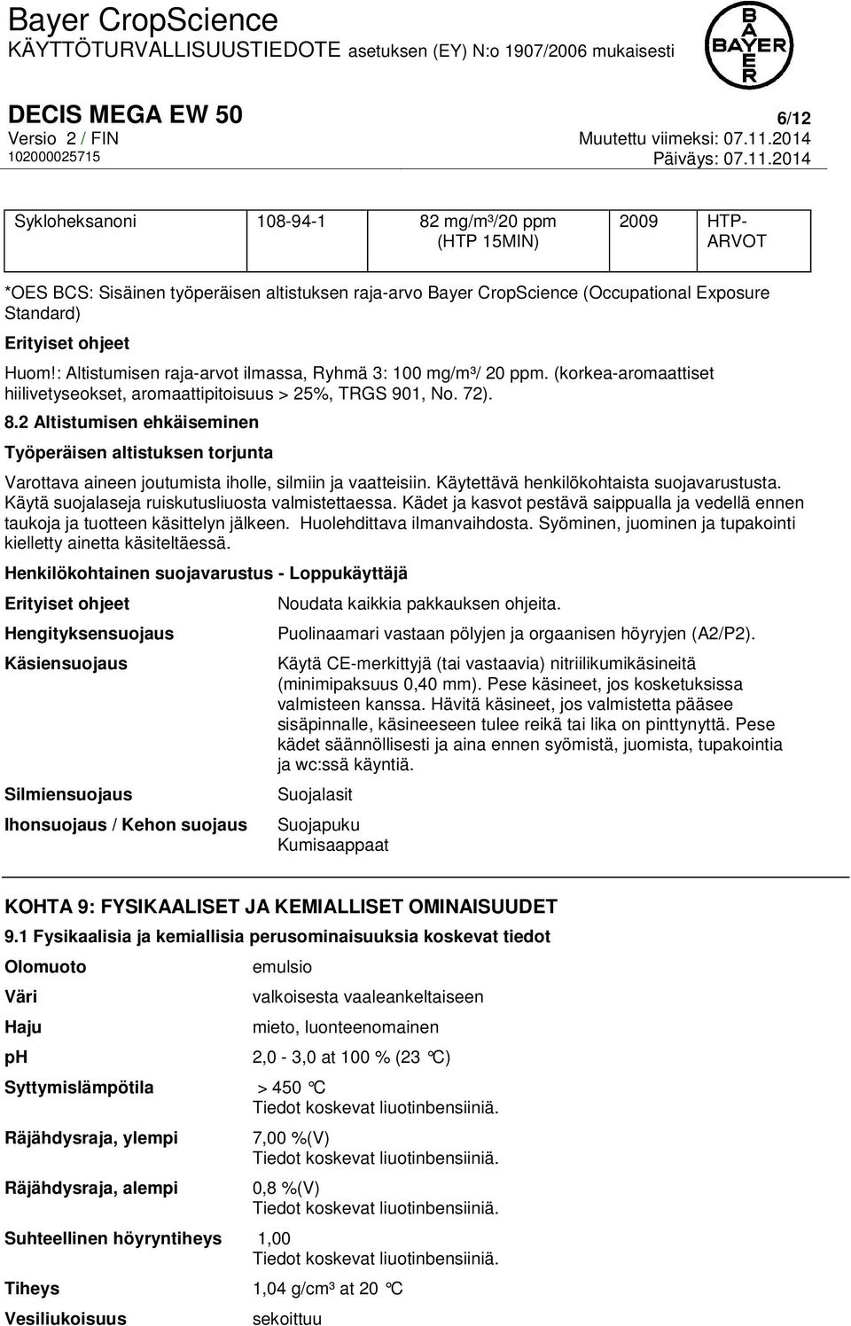 2 Altistumisen ehkäiseminen Työperäisen altistuksen torjunta Varottava aineen joutumista iholle, silmiin ja vaatteisiin. Käytettävä henkilökohtaista suojavarustusta.