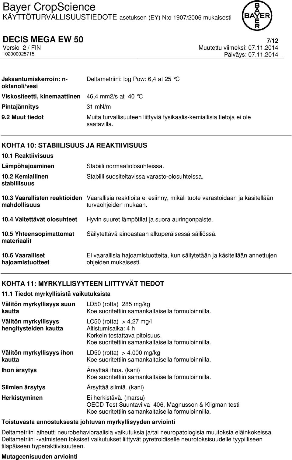 2 Kemiallinen stabiilisuus Stabiili normaaliolosuhteissa. Stabiili suositeltavissa varasto-olosuhteissa. 10.