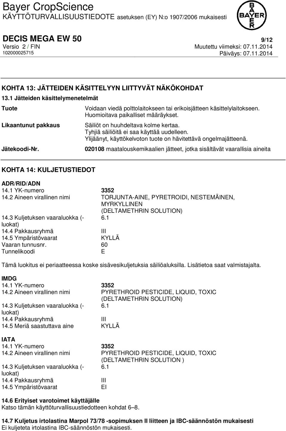 Ylijäänyt, käyttökelvoton tuote on hävitettävä ongelmajätteenä. 020108 maatalouskemikaalien jätteet, jotka sisältävät vaarallisia aineita KOHTA 14: KULJETUSTIEDOT ADR/RID/ADN 14.1 YK-numero 3352 14.