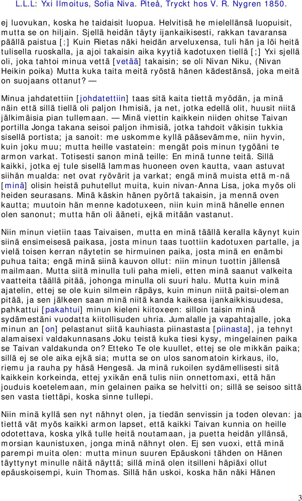[;] Yxi sjellä oli, joka tahtoi minua vettä [vetää] takaisin; se oli Nivan Niku, (Nivan Heikin poika) Mutta kuka taita meitä ryöstä hänen kädestänsä, joka meitä on suojaans ottanut?
