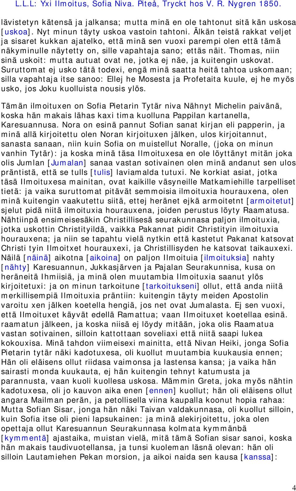 Thomas, niin sinä uskoit: mutta autuat ovat ne, jotka ej näe, ja kuitengin uskovat.