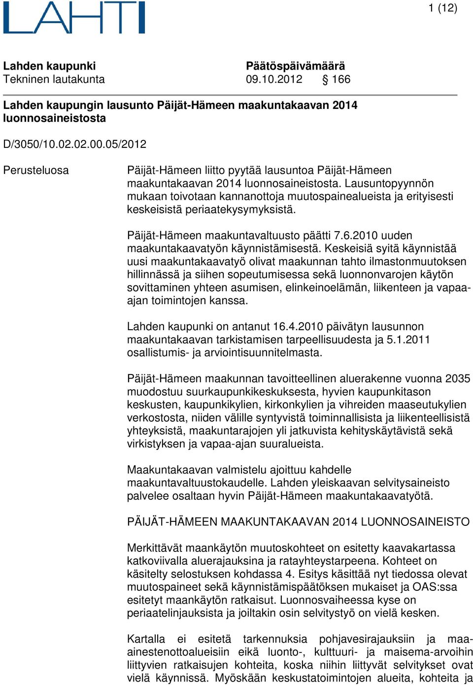 Lausuntopyynnön mukaan toivotaan kannanottoja muutospainealueista ja erityisesti keskeisistä periaatekysymyksistä. Päijät-Hämeen maakuntavaltuusto päätti 7.6.