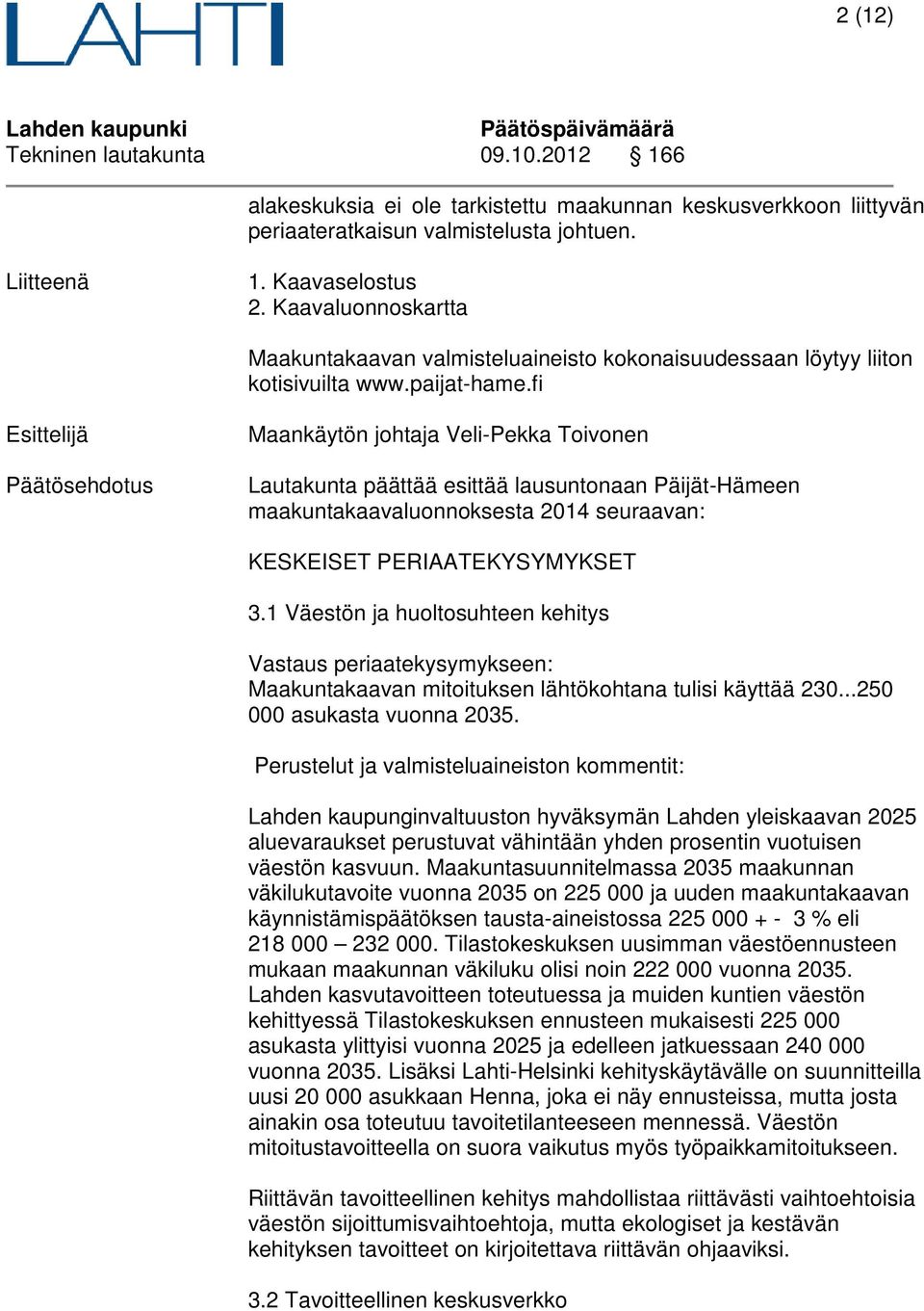 fi Esittelijä Päätösehdotus Maankäytön johtaja Veli-Pekka Toivonen Lautakunta päättää esittää lausuntonaan Päijät-Hämeen maakuntakaavaluonnoksesta 2014 seuraavan: KESKEISET PERIAATEKYSYMYKSET 3.