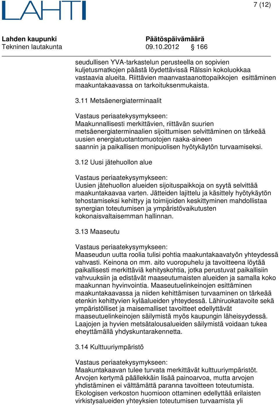 11 Metsäenergiaterminaalit Maakunnallisesti merkittävien, riittävän suurien metsäenergiaterminaalien sijoittumisen selvittäminen on tärkeää uusien energiatuotantomuotojen raaka-aineen saannin ja