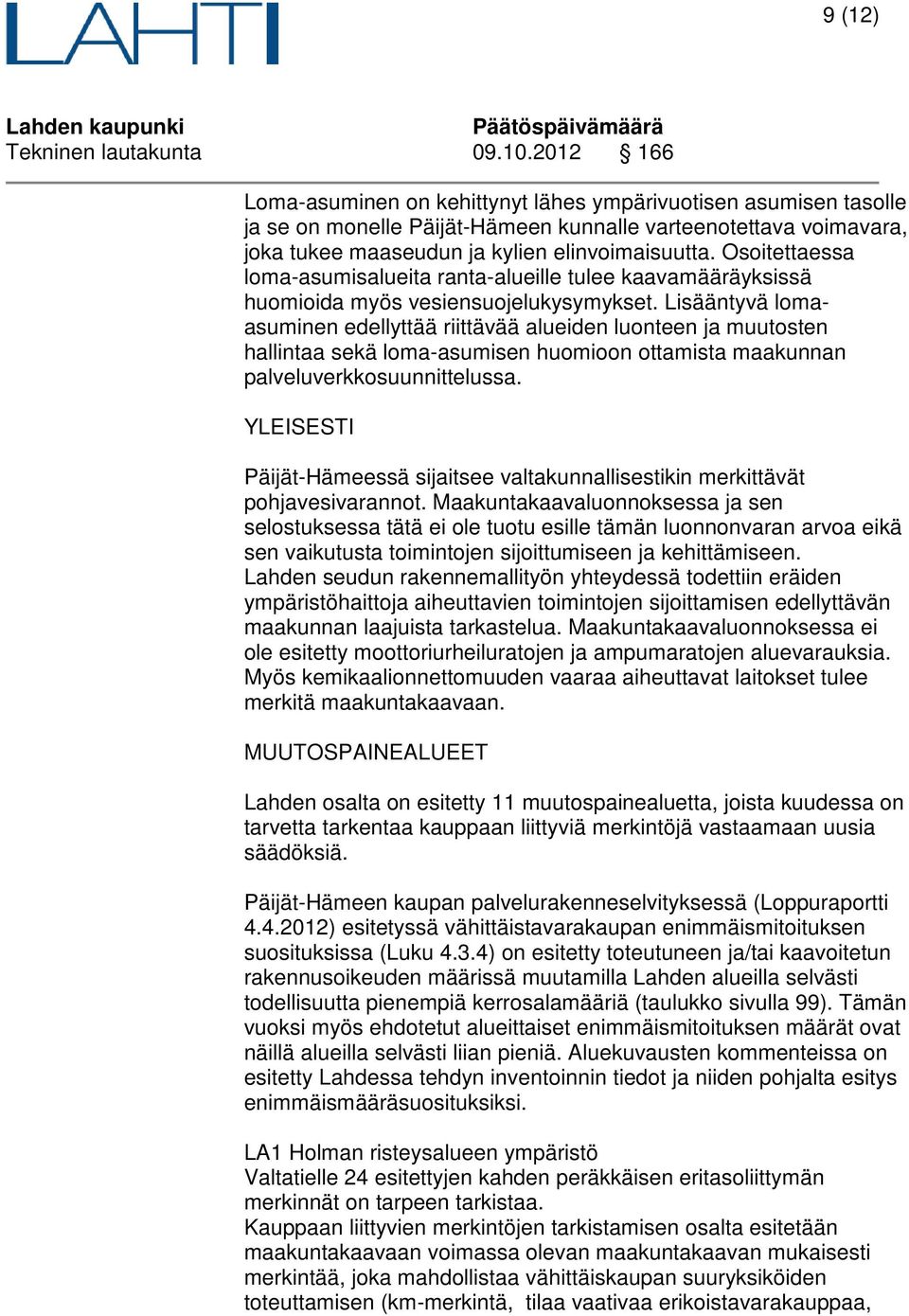 Lisääntyvä lomaasuminen edellyttää riittävää alueiden luonteen ja muutosten hallintaa sekä loma-asumisen huomioon ottamista maakunnan palveluverkkosuunnittelussa.