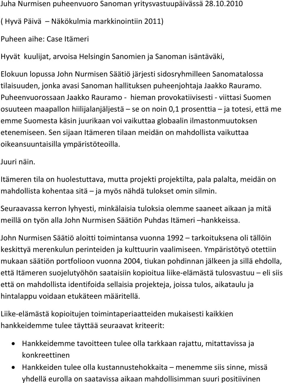 sidosryhmilleen Sanomatalossa tilaisuuden, jonka avasi Sanoman hallituksen puheenjohtaja Jaakko Rauramo.