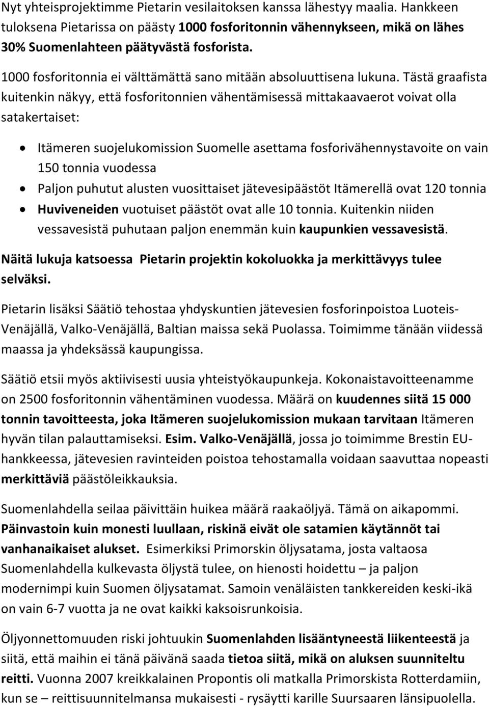 Tästä graafista kuitenkin näkyy, että fosforitonnien vähentämisessä mittakaavaerot voivat olla satakertaiset: Itämeren suojelukomission Suomelle asettama fosforivähennystavoite on vain 150 tonnia