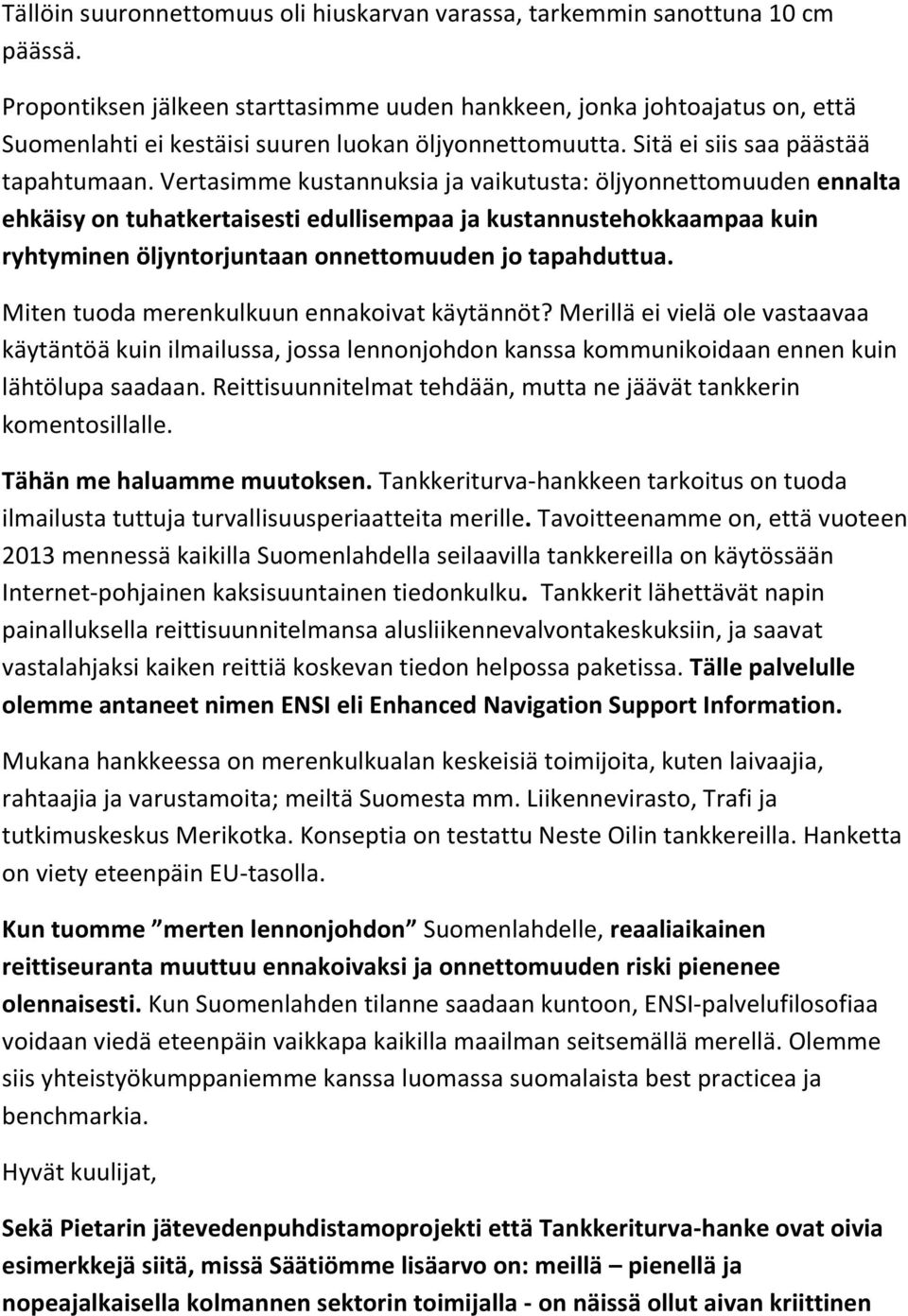 Vertasimme kustannuksia ja vaikutusta: öljyonnettomuuden ennalta ehkäisy on tuhatkertaisesti edullisempaa ja kustannustehokkaampaa kuin ryhtyminen öljyntorjuntaan onnettomuuden jo tapahduttua.