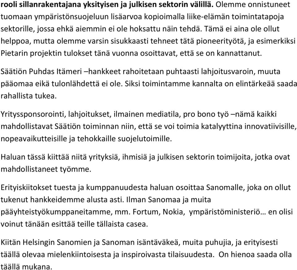 Tämä ei aina ole ollut helppoa, mutta olemme varsin sisukkaasti tehneet tätä pioneerityötä, ja esimerkiksi Pietarin projektin tulokset tänä vuonna osoittavat, että se on kannattanut.