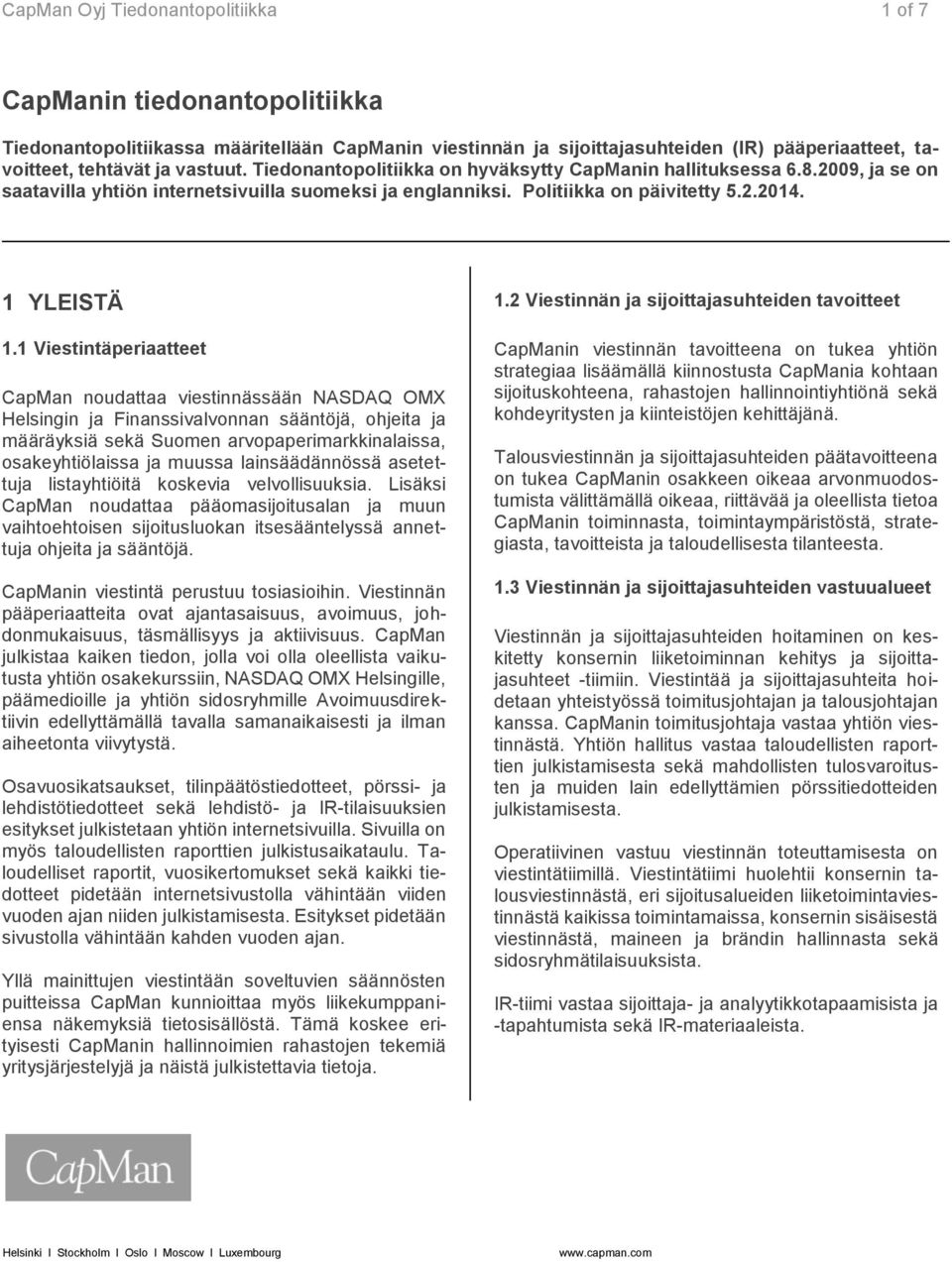 1 Viestintäperiaatteet CapMan noudattaa viestinnässään NASDAQ OMX Helsingin ja Finanssivalvonnan sääntöjä, ohjeita ja määräyksiä sekä Suomen arvopaperimarkkinalaissa, osakeyhtiölaissa ja muussa
