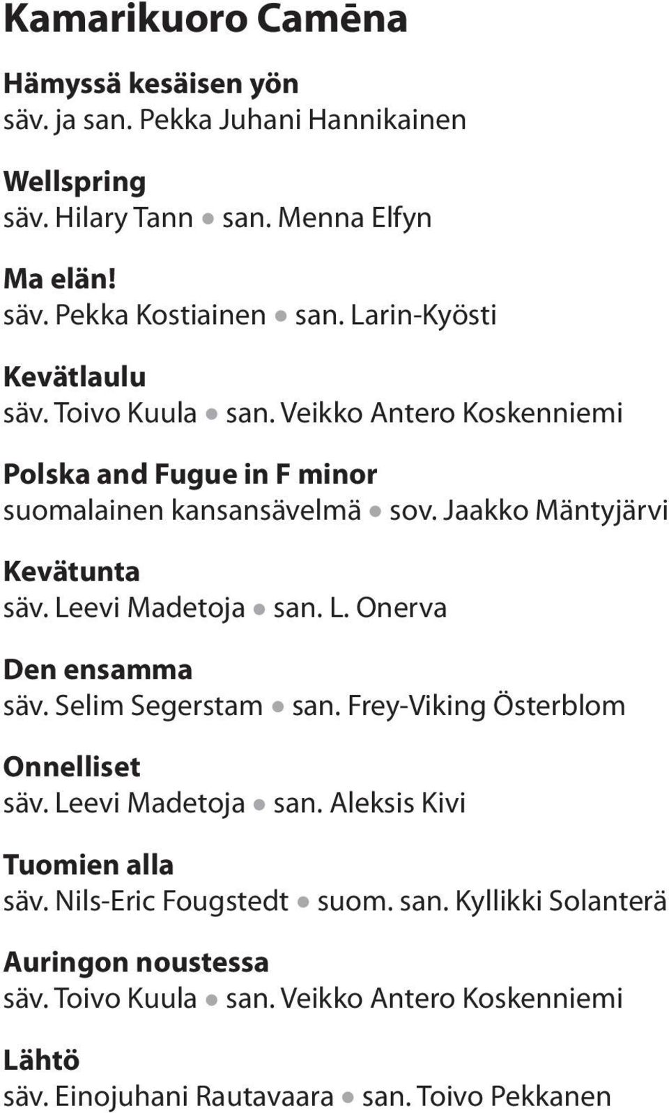 Leevi Madetoja san. L. Onerva Den ensamma säv. Selim Segerstam san. Frey-Viking Österblom Onnelliset säv. Leevi Madetoja san. Aleksis Kivi Tuomien alla säv.