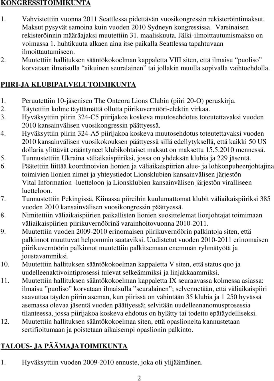 Muutettiin hallituksen sääntökokoelman kappaletta VIII siten, että ilmaisu puoliso korvataan ilmaisulla aikuinen seuralainen tai jollakin muulla sopivalla vaihtoehdolla.