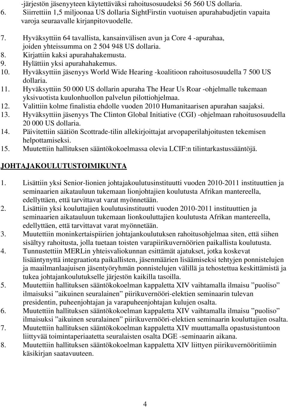 Hyväksyttiin 64 tavallista, kansainvälisen avun ja Core 4 -apurahaa, joiden yhteissumma on 2 504 948 US dollaria. 8. Kirjattiin kaksi apurahahakemusta. 9. Hylättiin yksi apurahahakemus. 10.