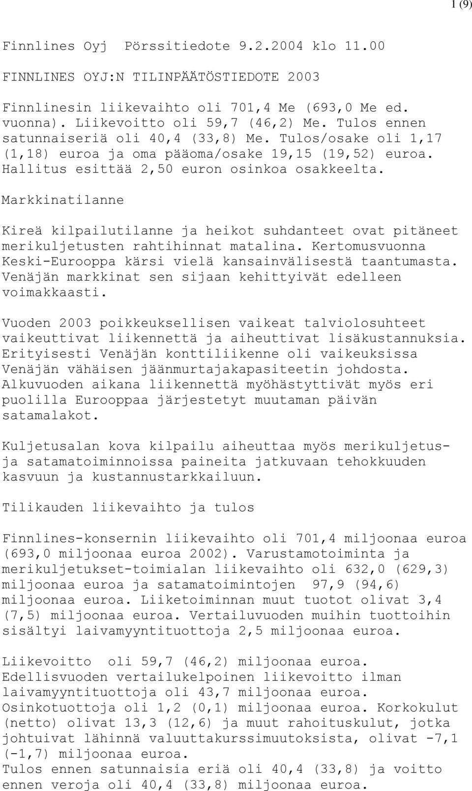 Markkinatilanne Kireä kilpailutilanne ja heikot suhdanteet ovat pitäneet merikuljetusten rahtihinnat matalina. Kertomusvuonna Keski-Eurooppa kärsi vielä kansainvälisestä taantumasta.