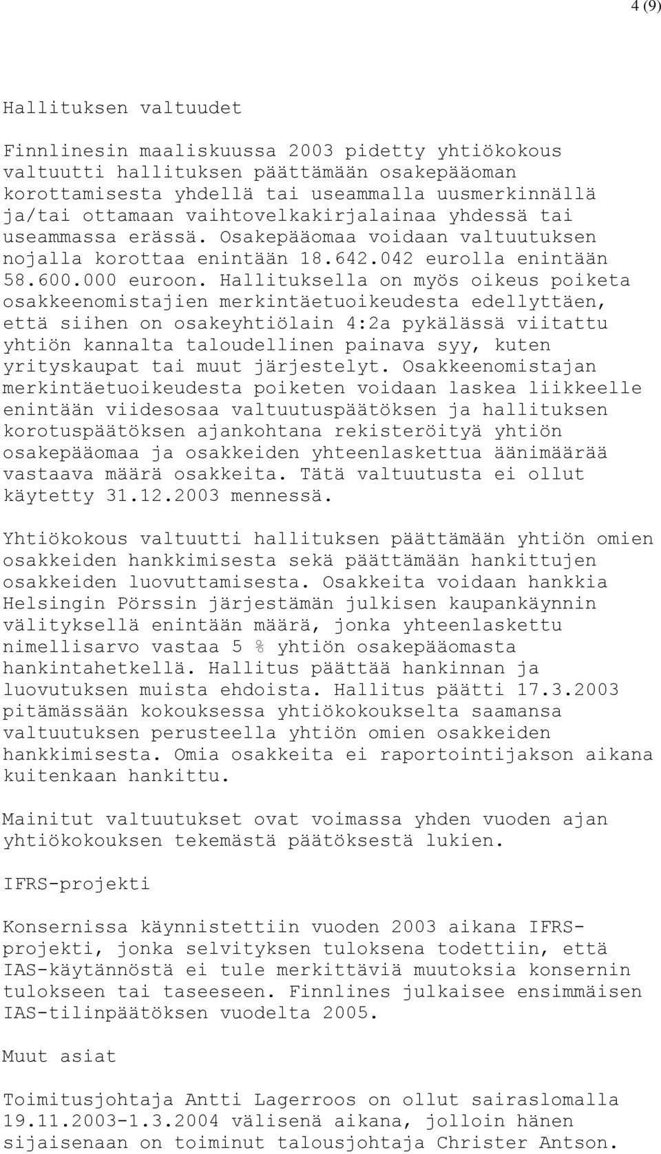 Hallituksella on myös oikeus poiketa osakkeenomistajien merkintäetuoikeudesta edellyttäen, että siihen on osakeyhtiölain 4:2a pykälässä viitattu yhtiön kannalta taloudellinen painava syy, kuten