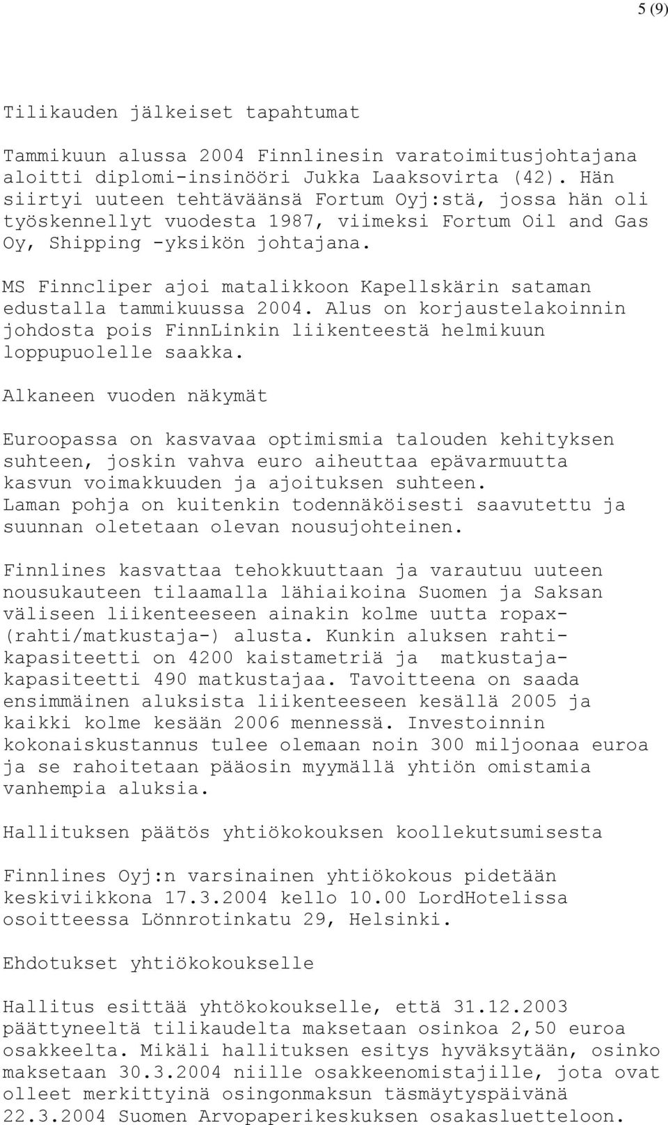 MS Finncliper ajoi matalikkoon Kapellskärin sataman edustalla tammikuussa 2004. Alus on korjaustelakoinnin johdosta pois FinnLinkin liikenteestä helmikuun loppupuolelle saakka.