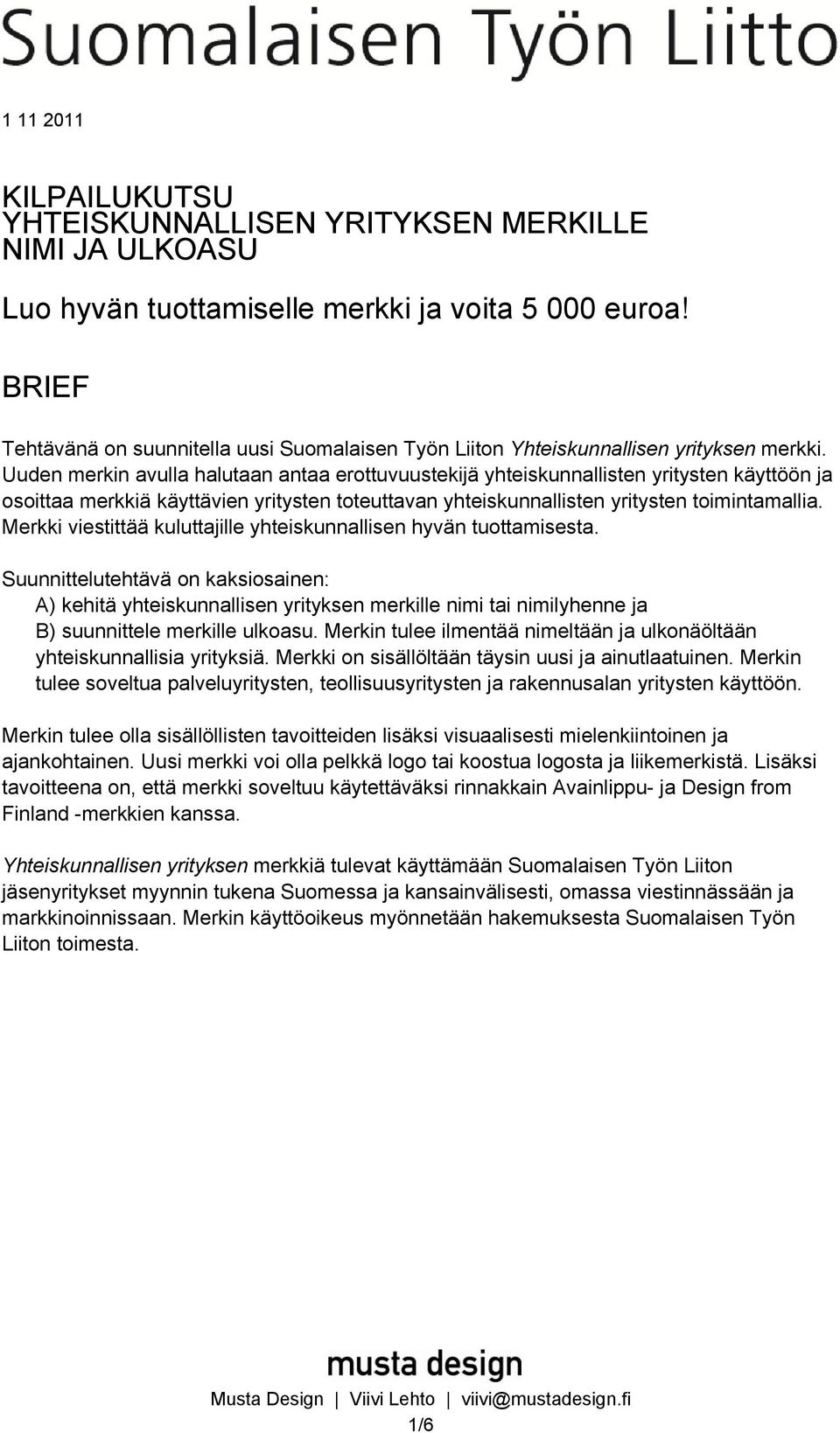 Uuden merkin avulla halutaan antaa erottuvuustekijä yhteiskunnallisten yritysten käyttöön ja osoittaa merkkiä käyttävien yritysten toteuttavan yhteiskunnallisten yritysten toimintamallia.