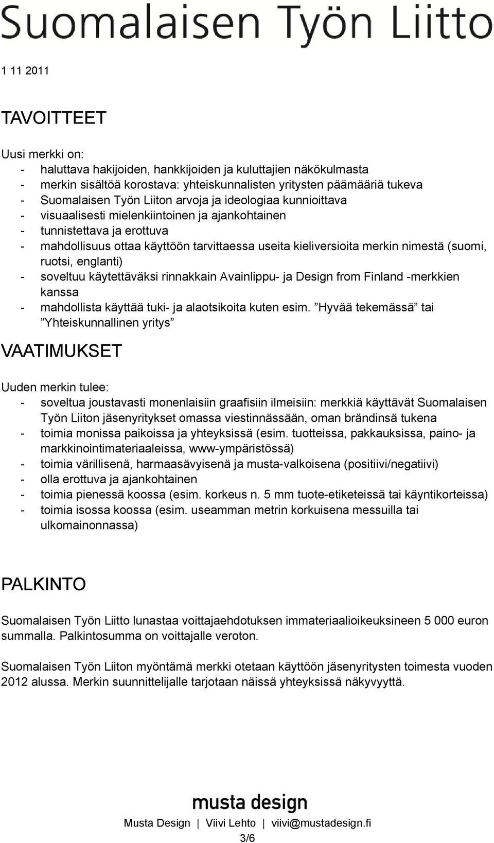 ruotsi, englanti) - soveltuu käytettäväksi rinnakkain Avainlippu- ja Design from Finland -merkkien kanssa - mahdollista käyttää tuki- ja alaotsikoita kuten esim.