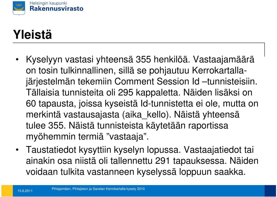 Tällaisia tunnisteita oli 295 kappaletta. Näiden lisäksi on 60 tapausta, joissa kyseistä Id-tunnistetta ei ole, mutta on merkintä vastausajasta (aika_kello).