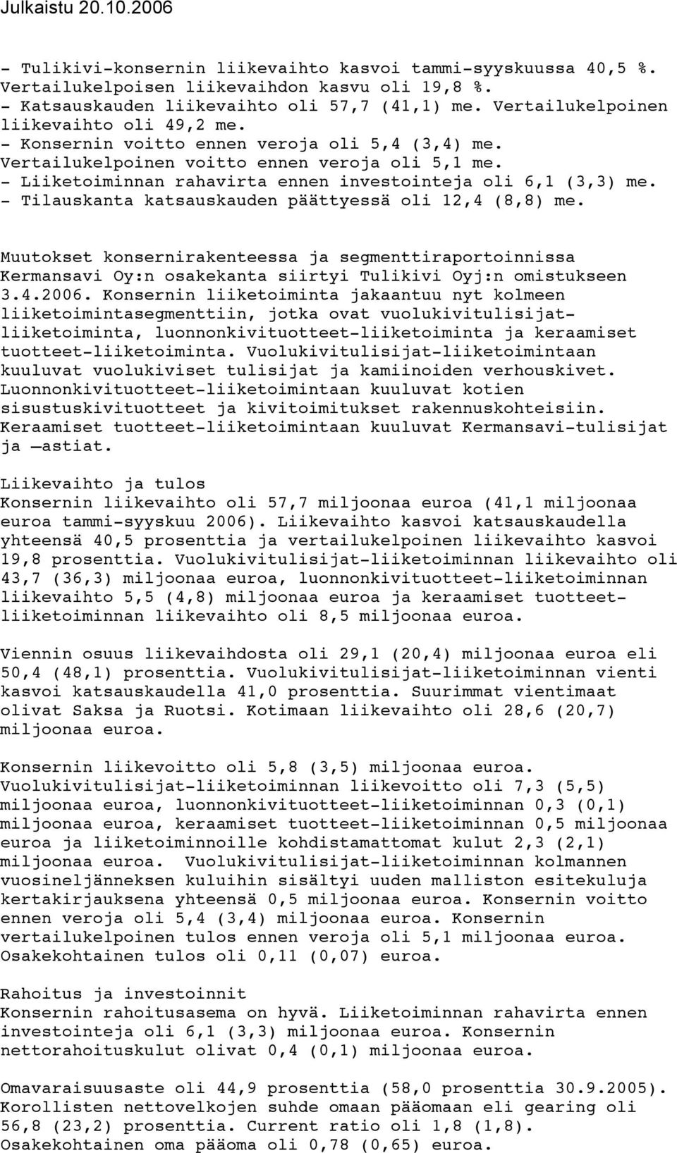 - Liiketoiminnan rahavirta ennen investointeja oli 6,1 (3,3) me. - Tilauskanta katsauskauden päättyessä oli 12,4 (8,8) me.