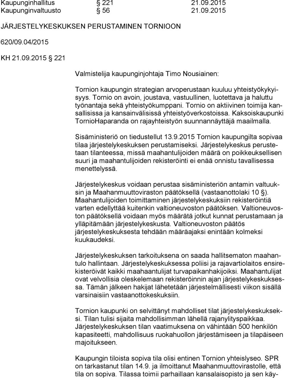 Kak sois kau pun ki TornioHaparanda on rajayhteistyön suun nan näyt tä jä maa il mal la. Sisäministeriö on tiedustellut 13.9.