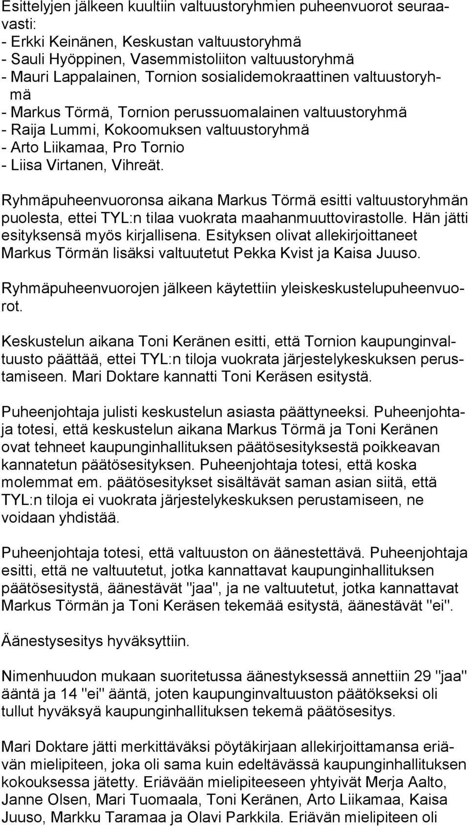 Ryhmäpuheenvuoronsa aikana Markus Törmä esitti val tuus to ryh män puolesta, ettei TYL:n tilaa vuokrata maahanmuuttovirastolle. Hän jätti esityksensä myös kirjallisena.