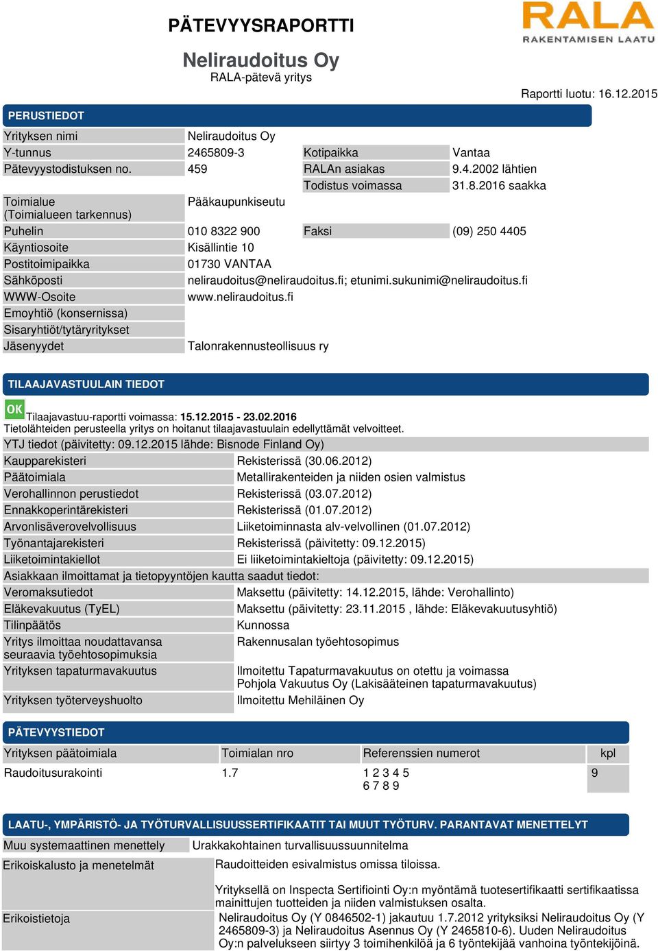 2016 saakka Toimialue Pääkaupunkiseutu (Toimialueen tarkennus) Puhelin 010 8322 900 Faksi (09) 250 4405 Käyntiosoite Kisällintie 10 Postitoimipaikka 01730 VANTAA Sähköposti