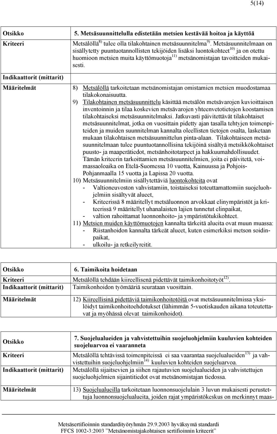 8) Metsälöllä tarkoitetaan metsänomistajan omistamien metsien muodostamaa tilakokonaisuutta.