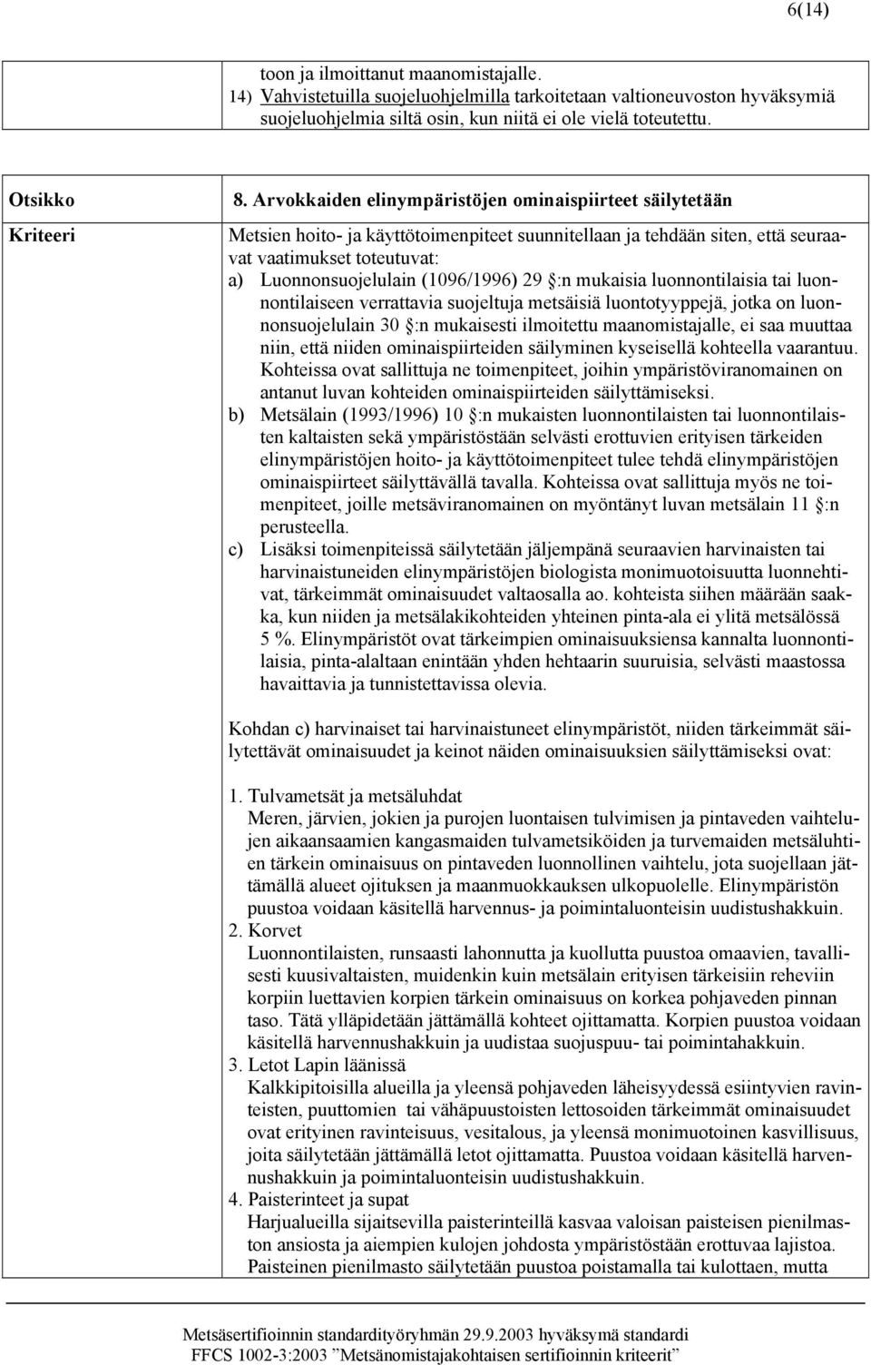 29 :n mukaisia luonnontilaisia tai luonnontilaiseen verrattavia suojeltuja metsäisiä luontotyyppejä, jotka on luonnonsuojelulain 30 :n mukaisesti ilmoitettu maanomistajalle, ei saa muuttaa niin, että