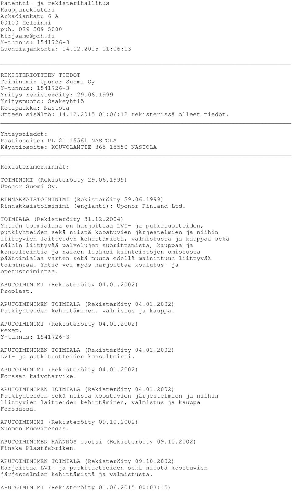 2015 01:06:12 rekisterissä olleet tiedot. Yhteystiedot: Postiosoite: PL 21 15561 NASTOLA Käyntiosoite: KOUVOLANTIE 365 15550 NASTOLA Rekisterimerkinnät: TOIMINIMI (Rekisteröity 29.06.1999) Uponor Suomi Oy.