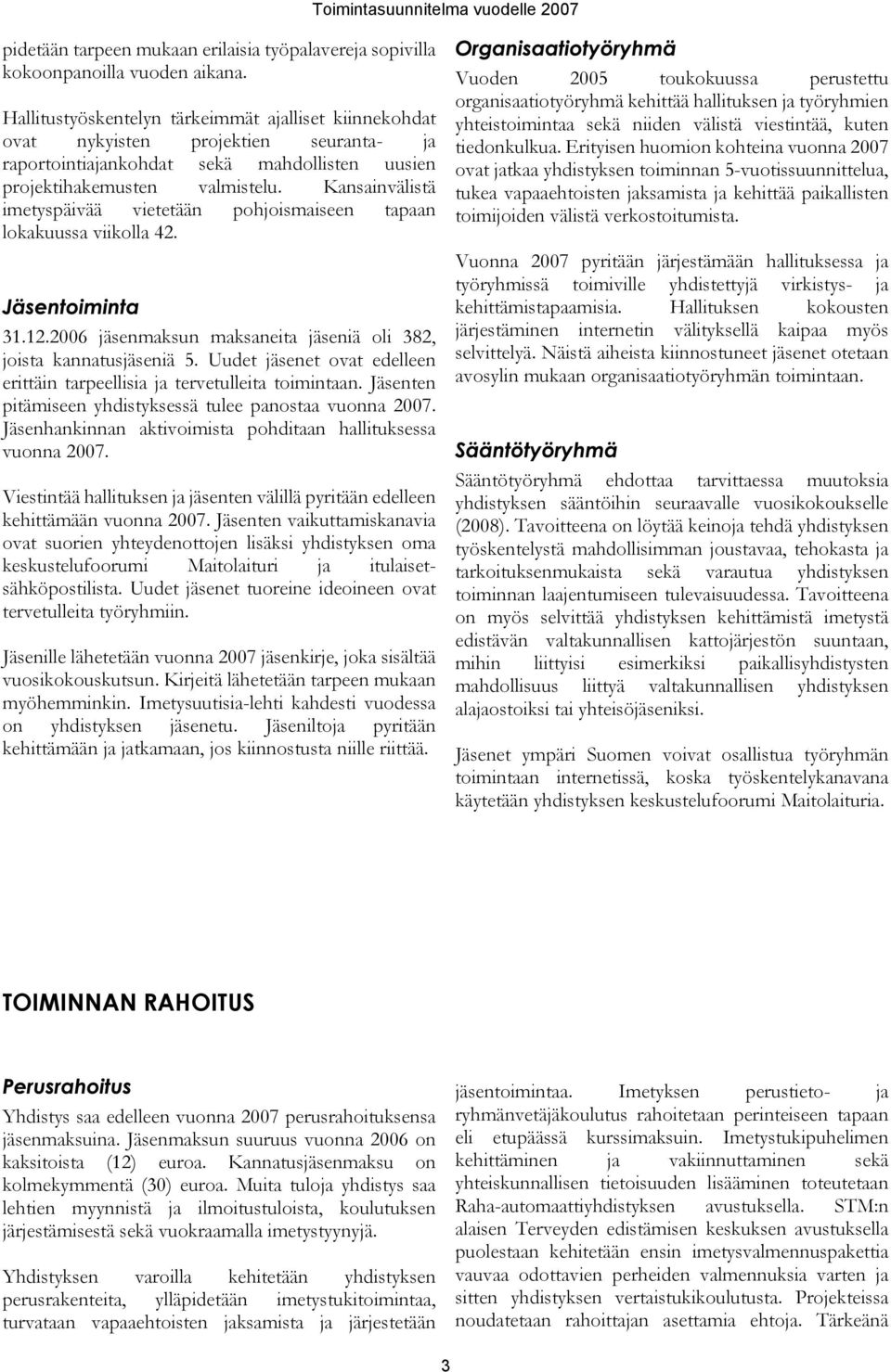 Kansainvälistä imetyspäivää vietetään pohjoismaiseen tapaan lokakuussa viikolla 42. 31.12.2006 jäsenmaksun maksaneita jäseniä oli 382, joista kannatusjäseniä 5.