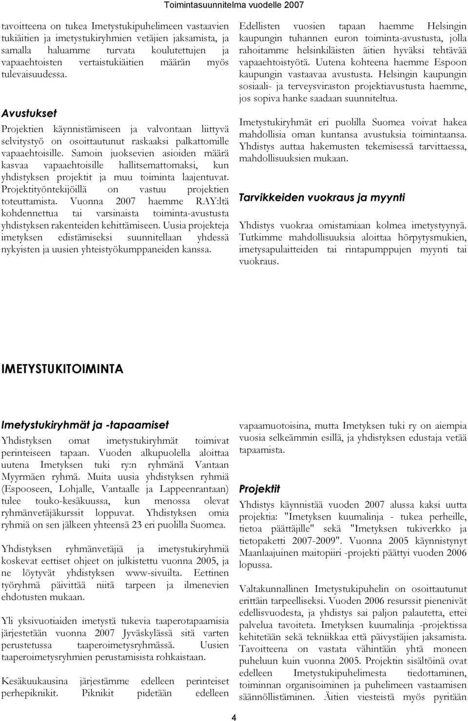 Samoin juoksevien asioiden määrä kasvaa vapaaehtoisille hallitsemattomaksi, kun yhdistyksen projektit ja muu toiminta laajentuvat. Projektityöntekijöillä on vastuu projektien toteuttamista.