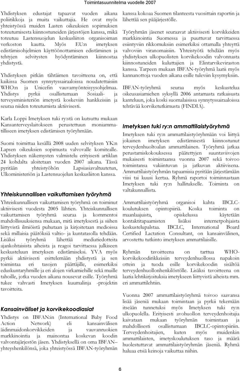 Myös EU:n imetyksen edistämisohjelmien käyttöönottamisen edistäminen ja tehtyjen selvitysten hyödyntäminen kiinnostaa yhdistystä.