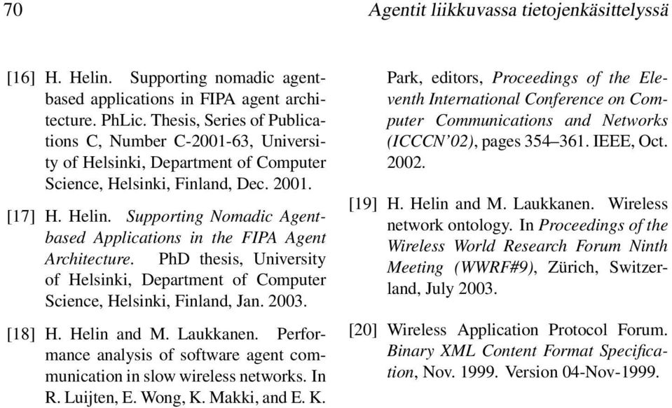 Supporting Nomadic Agentbased Applications in the FIPA Agent Architecture. PhD thesis, University of Helsinki, Department of Computer Science, Helsinki, Finland, Jan. 2003. [18] H. Helin and M.